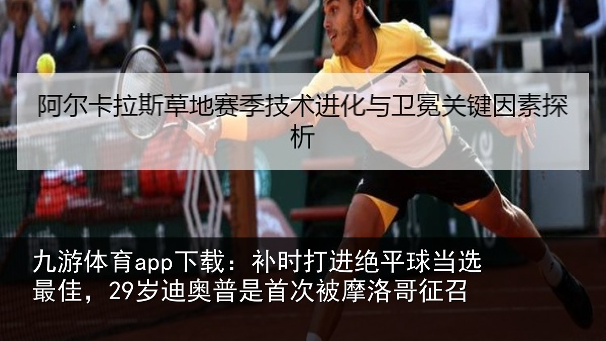 九游体育app下载:补时打进绝平球当选最佳,29岁迪奥普是首次被摩洛哥征召