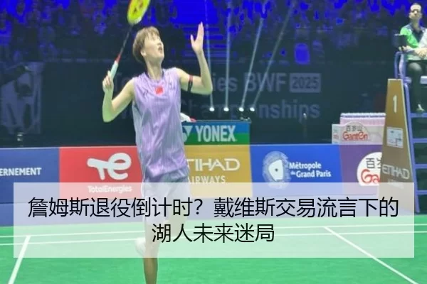 詹姆斯退役倒计时？戴维斯交易流言下的湖人未来迷局