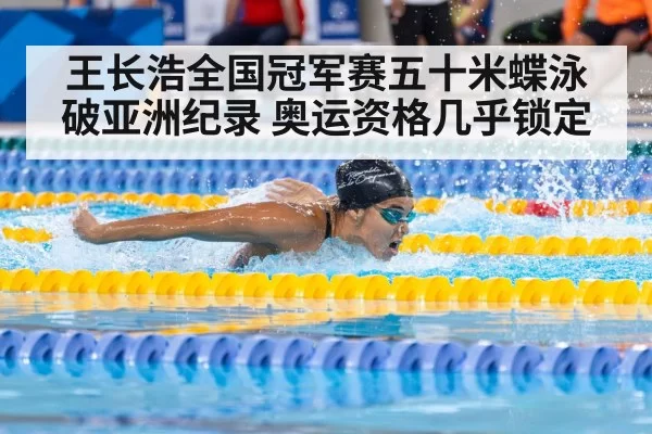 王长浩全国冠军赛五十米蝶泳破亚洲纪录 奥运资格几乎锁定